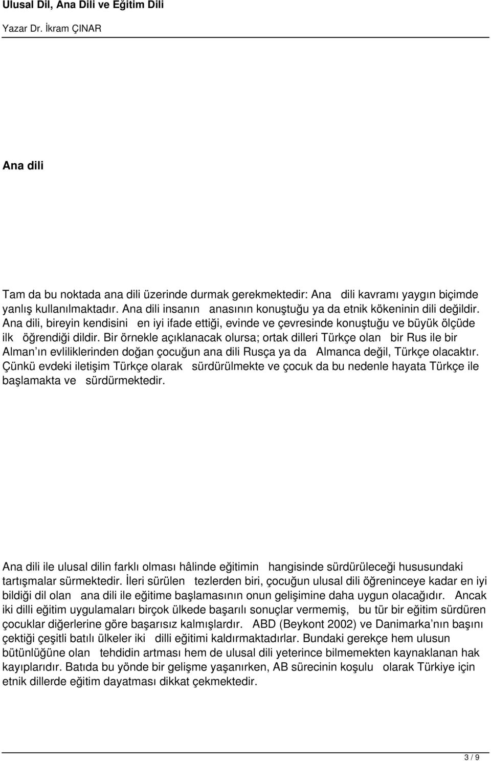 Bir örnekle açıklanacak olursa; ortak dilleri Türkçe olan bir Rus ile bir Alman ın evliliklerinden doğan çocuğun ana dili Rusça ya da Almanca değil, Türkçe olacaktır.