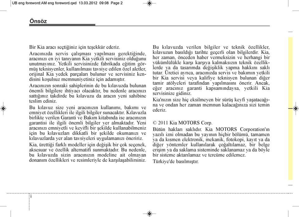 Yetkili servisinizde fabrikada eğitim görmüş teknisyenler, kullanılması tavsiye edilen özel aletler, orijinal Kia yedek parçaları bulunur ve servisiniz kendisini koşulsuz memnuniyetiniz için