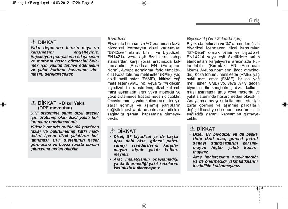 DİKKAT - Dizel Yakıt (DPF mevcutsa) DPF sistemine sahip dizel araçlar için üretilmiş olan dizel yakıtı kullanmanız önerilmektedir.