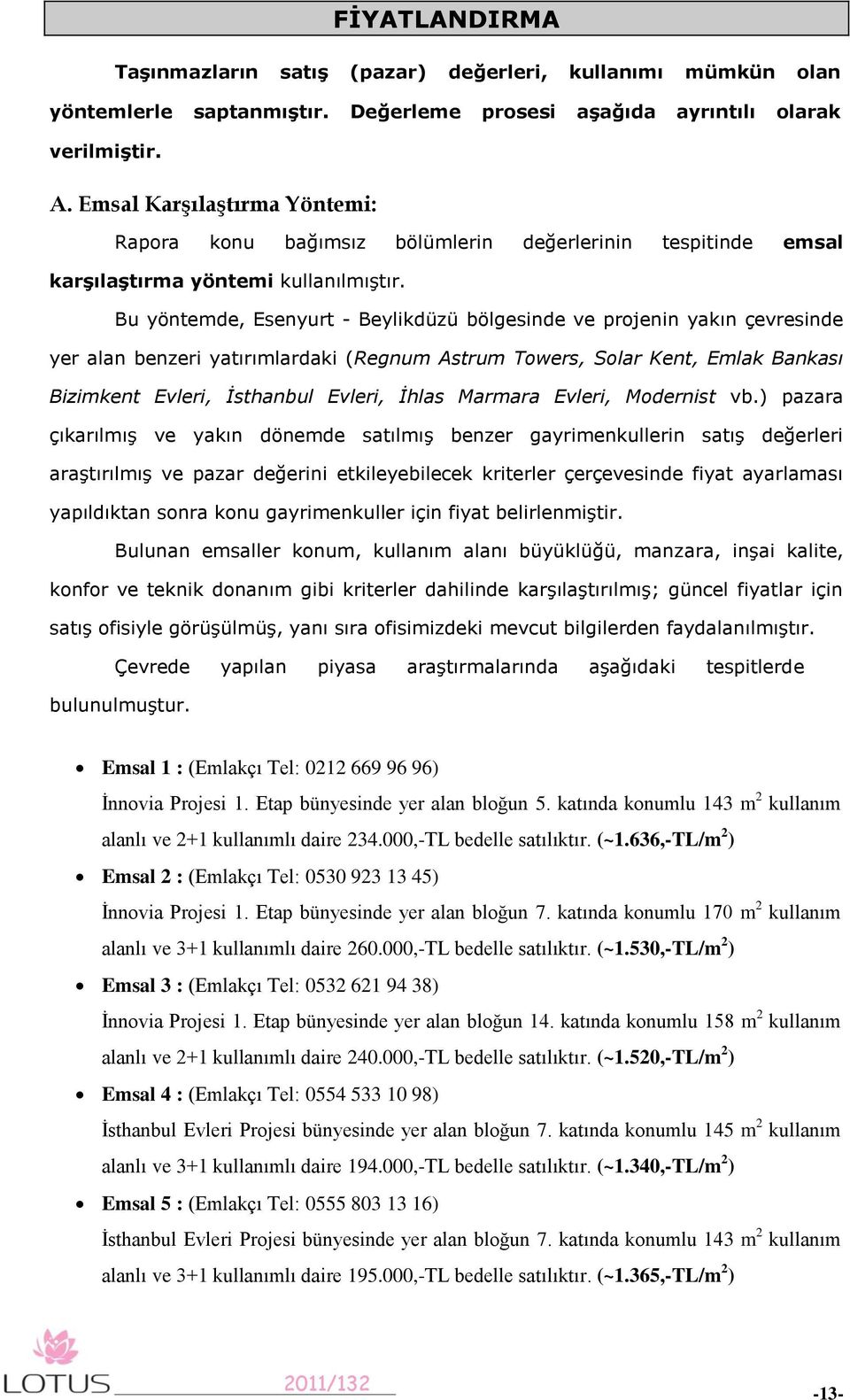 Bu yöntemde, Esenyurt - Beylikdüzü bölgesinde ve projenin yakın çevresinde yer alan benzeri yatırımlardaki (Regnum Astrum Towers, Solar Kent, Emlak Bankası Bizimkent Evleri, İsthanbul Evleri, İhlas