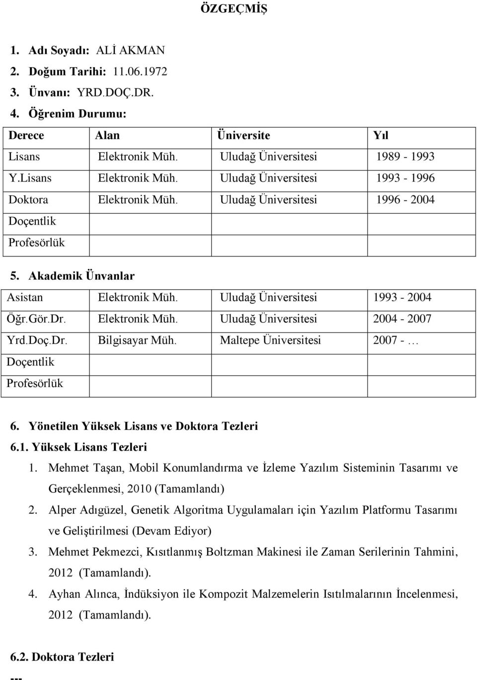 Uludağ Üniversitesi 1993-2004 Öğr.Gör.Dr. Elektronik Müh. Uludağ Üniversitesi 2004-2007 Yrd.Doç.Dr. Bilgisayar Müh. Maltepe Üniversitesi 2007 - Doçentlik Profesörlük 6.