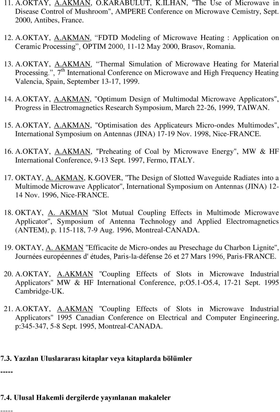 14. A.OKTAY, A.AKMAN, "Optimum Design of Multimodal Microwave Applicators", Progress in Electromagnetics Research Symposium, March 22-26, 1999, TAIWAN. 15. A.OKTAY, A.AKMAN, "Optimisation des Applicateurs Micro-ondes Multimodes", International Symposium on Antennas (JINA) 17-19 Nov.