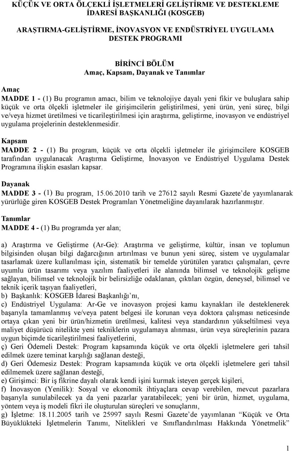 bilgi ve/veya hizmet üretilmesi ve ticarileştirilmesi için araştırma, geliştirme, inovasyon ve endüstriyel uygulama projelerinin desteklenmesidir.