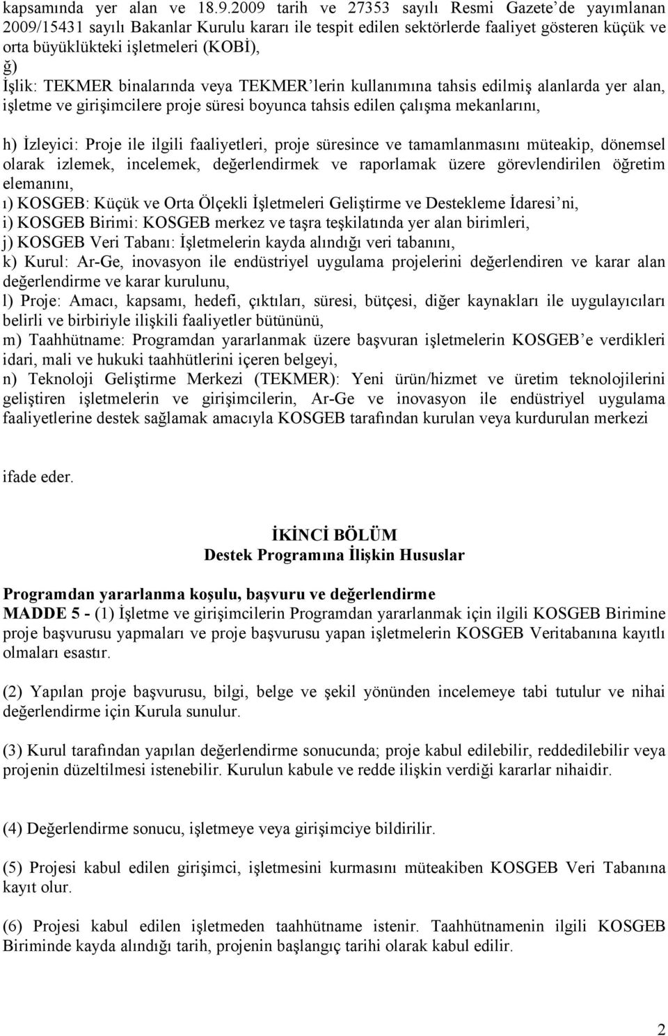 TEKMER binalarında veya TEKMER lerin kullanımına tahsis edilmiş alanlarda yer alan, işletme ve girişimcilere proje süresi boyunca tahsis edilen çalışma mekanlarını, h) İzleyici: Proje ile ilgili