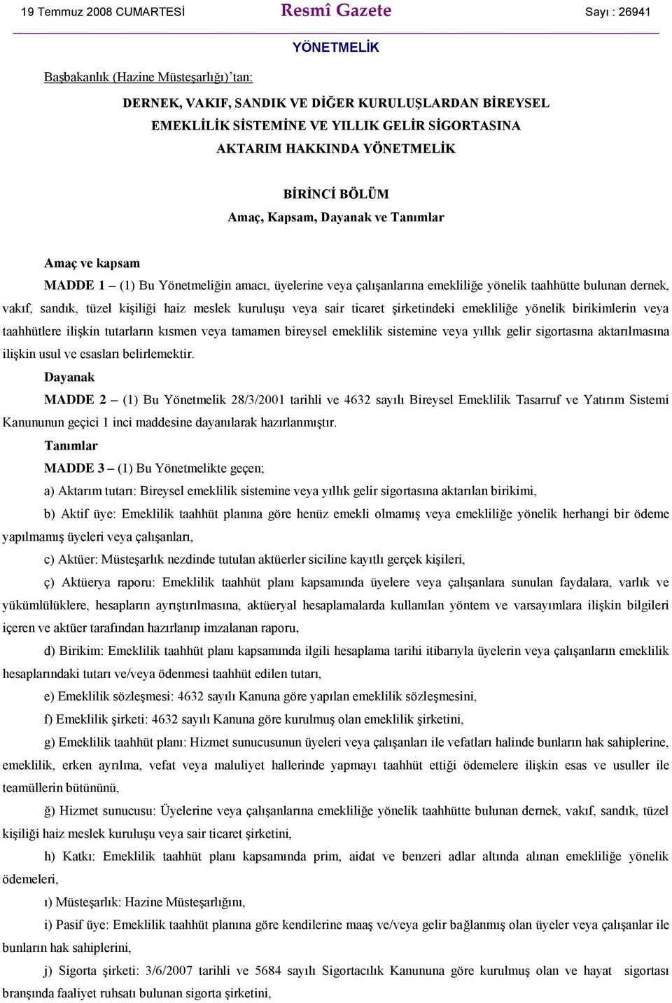 bulunan dernek, vakıf, sandık, tüzel kişiliği haiz meslek kuruluşu veya sair ticaret şirketindeki emekliliğe yönelik birikimlerin veya taahhütlere ilişkin tutarların kısmen veya tamamen bireysel