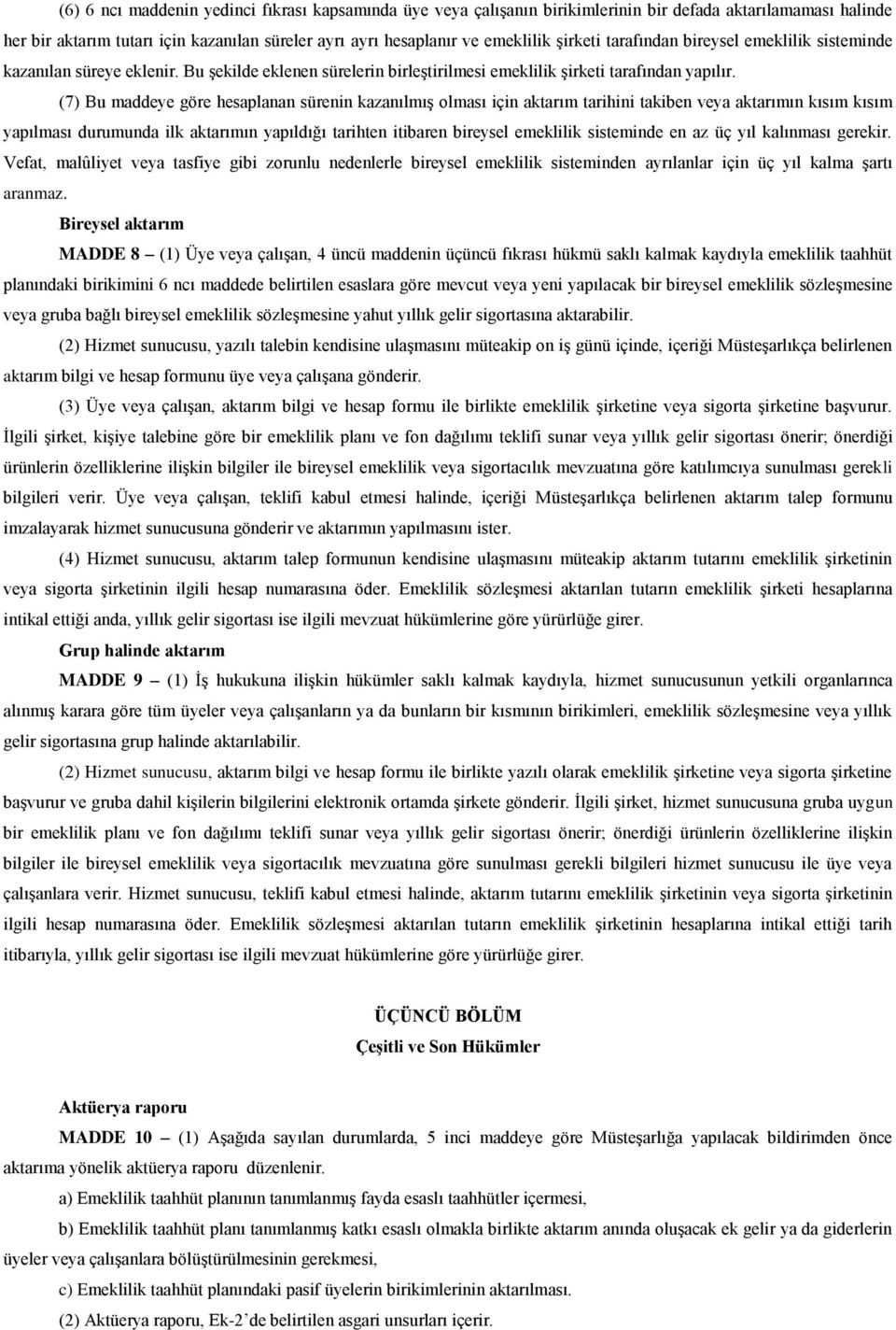 (7) Bu maddeye göre hesaplanan sürenin kazanılmış olması için aktarım tarihini takiben veya aktarımın kısım kısım yapılması durumunda ilk aktarımın yapıldığı tarihten itibaren bireysel emeklilik