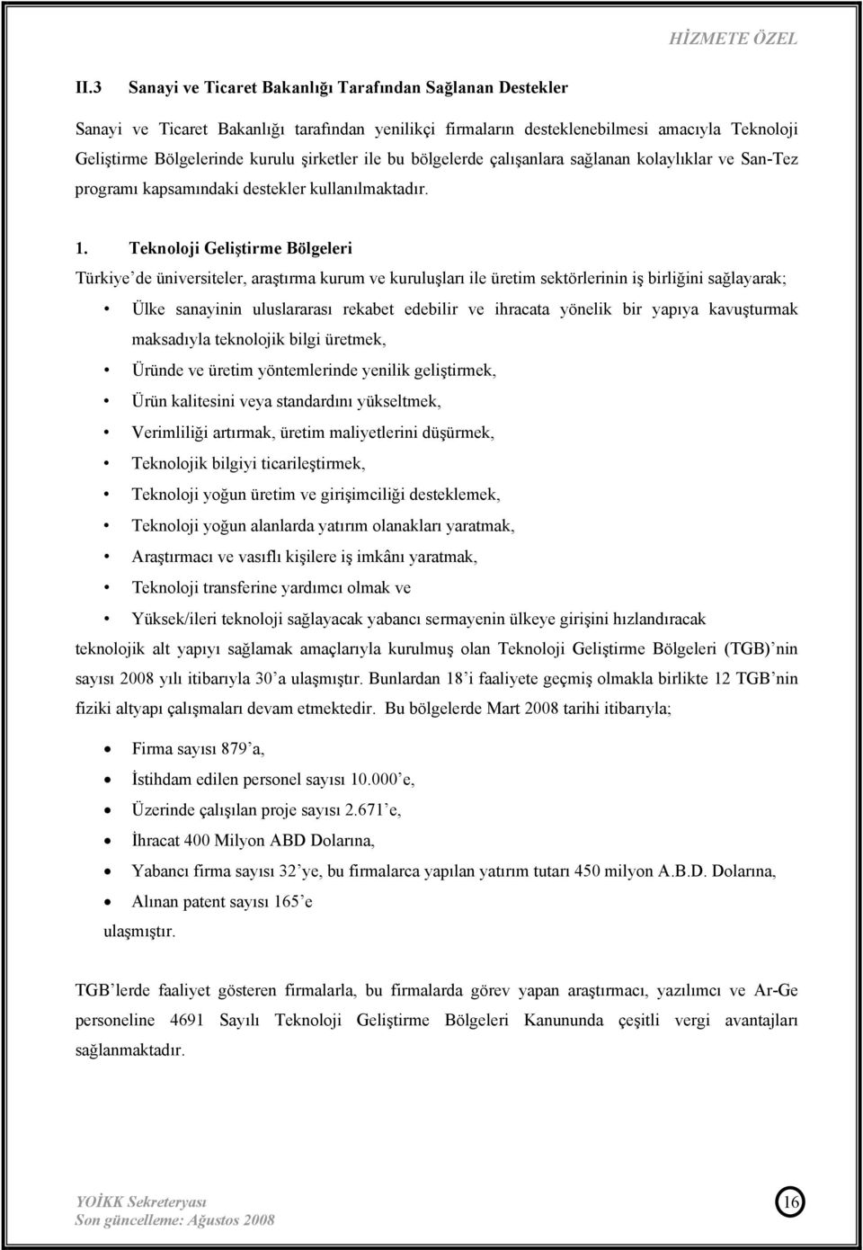 Teknoloji Geliştirme Bölgeleri Türkiye de üniversiteler, araştırma kurum ve kuruluşları ile üretim sektörlerinin iş birliğini sağlayarak; Ülke sanayinin uluslararası rekabet edebilir ve ihracata