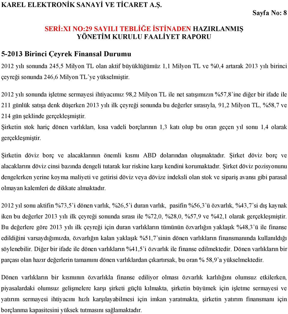 2012 yılı sonunda işletme sermayesi ihtiyacımız 98,2 Milyon TL ile net satışımızın %57,8 ine diğer bir ifade ile 211 günlük satışa denk düşerken 2013 yılı ilk çeyreği sonunda bu değerler sırasıyla,