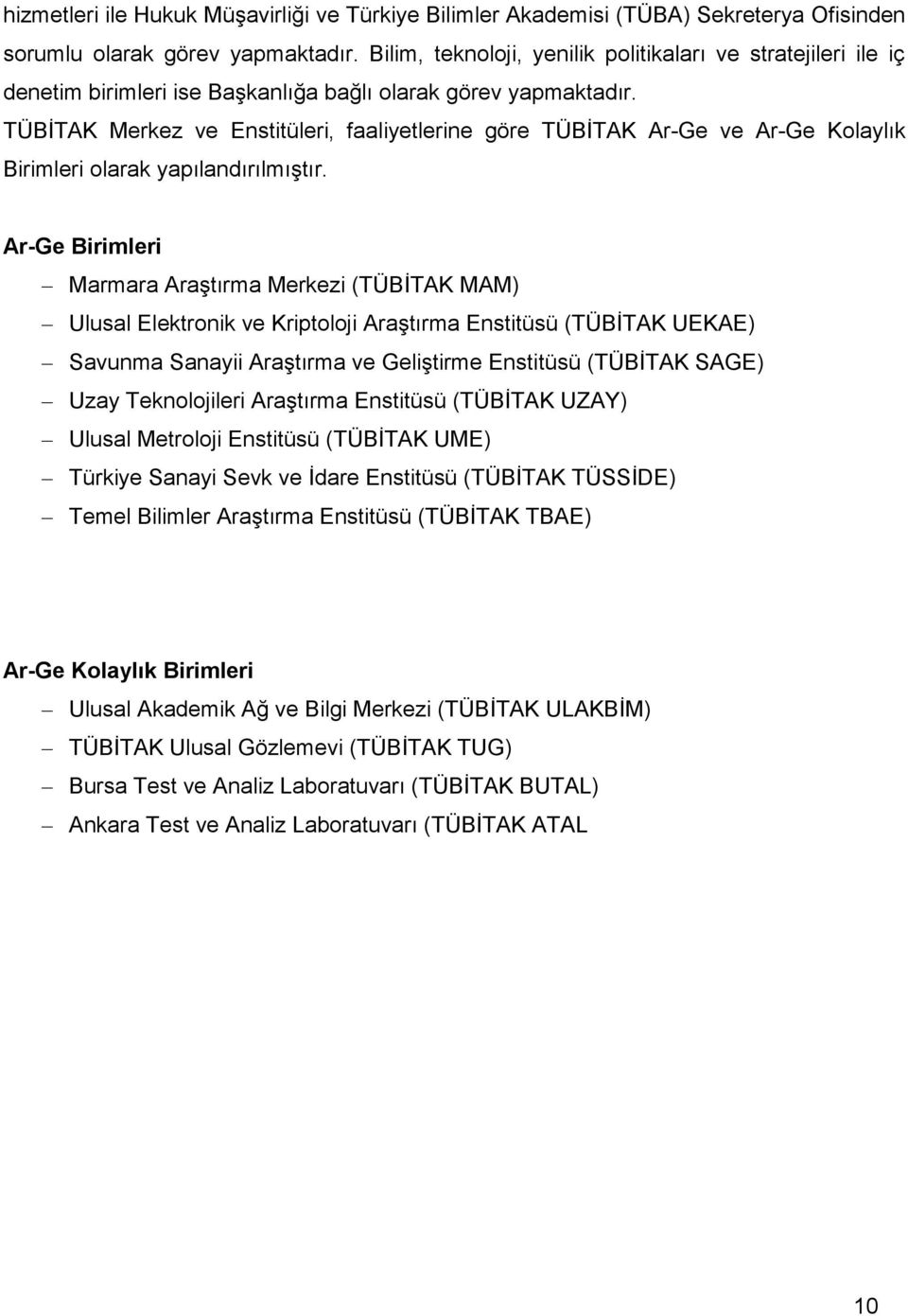 TÜBİTAK Merkez ve Enstitüleri, faaliyetlerine göre TÜBİTAK Ar-Ge ve Ar-Ge Kolaylık Birimleri olarak yapılandırılmıştır.