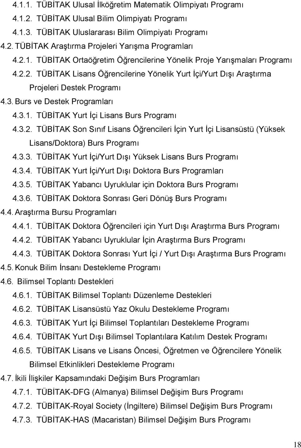 3.2. TÜBİTAK Son Sınıf Lisans Öğrencileri İçin Yurt İçi Lisansüstü (Yüksek Lisans/Doktora) Burs Programı 4.3.3. TÜBİTAK Yurt İçi/ Yüksek Lisans Burs Programı 4.3.4. TÜBİTAK Yurt İçi/ Doktora Burs Programları 4.