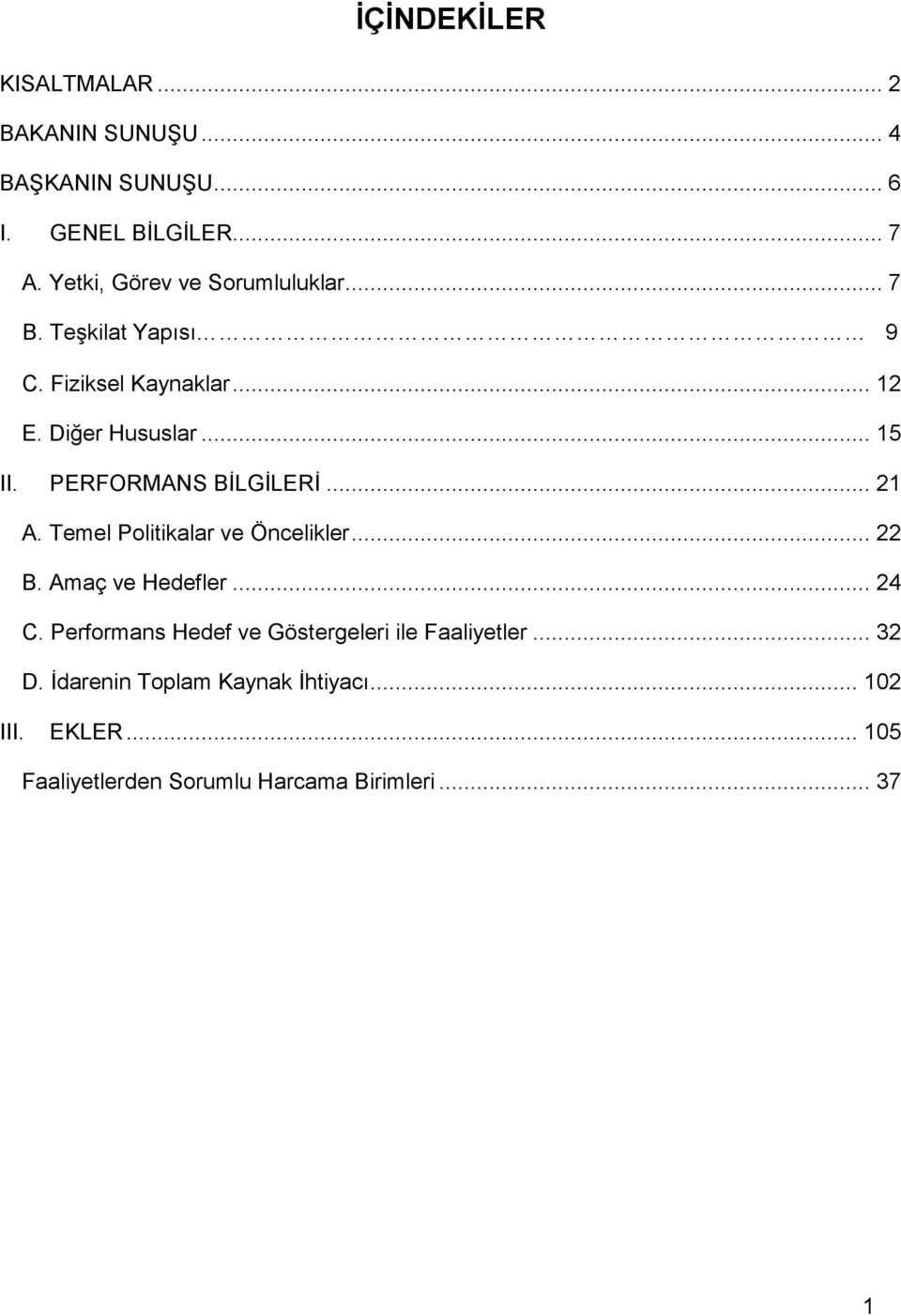 PERFORMANS BİLGİLERİ... 21 A. Temel Politikalar ve Öncelikler... 22 B. Amaç ve Hedefler... 24 C.