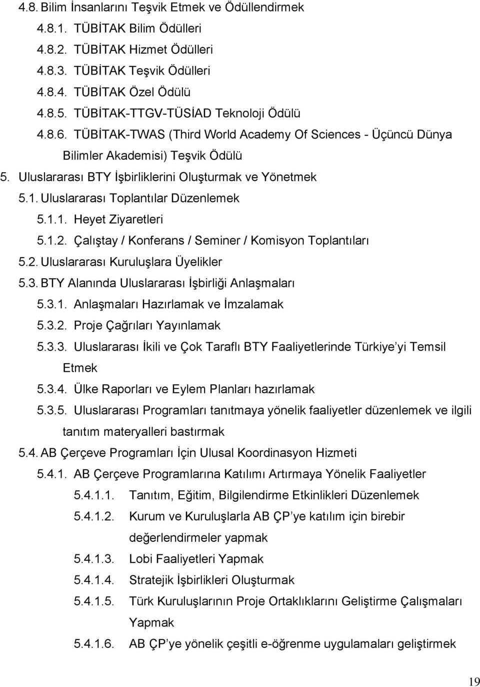 Uluslararası Toplantılar Düzenlemek 5.1.1. Heyet Ziyaretleri 5.1.2. Çalıştay / Konferans / Seminer / Komisyon Toplantıları 5.2. Uluslararası Kuruluşlara Üyelikler 5.3.