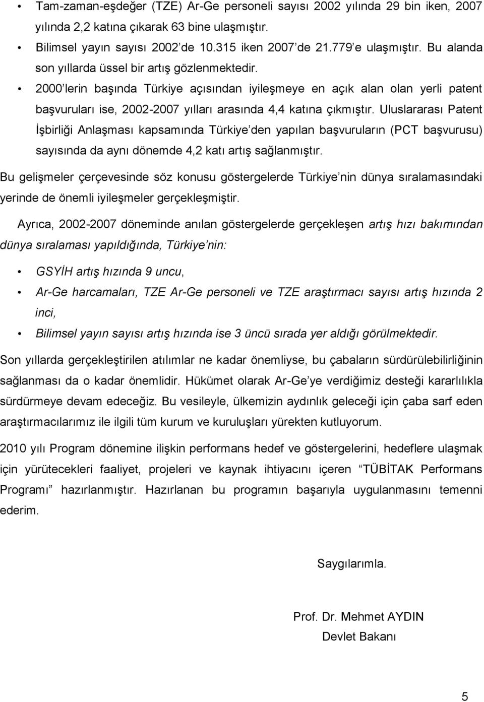 Uluslararası Patent İşbirliği Anlaşması kapsamında Türkiye den yapılan başvuruların (PCT başvurusu) sayısında da aynı dönemde 4,2 katı artış sağlanmıştır.