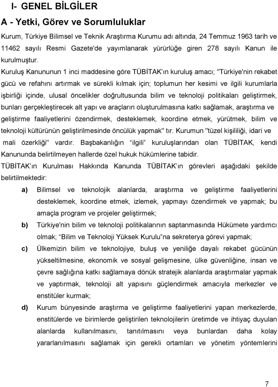 Kuruluş Kanununun 1 inci maddesine göre TÜBİTAK ın kuruluş amacı; "Türkiye'nin rekabet gücü ve refahını artırmak ve sürekli kılmak için; toplumun her kesimi ve ilgili kurumlarla işbirliği içinde,