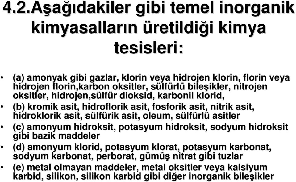 hidroklorik asit, sülfs lfürik asit, oleum, sülfs lfürlü asitler (c) amonyum hidroksit, potasyum hidroksit, sodyum hidroksit gibi bazik maddeler (d) amonyum klorid, potasyum klorat,