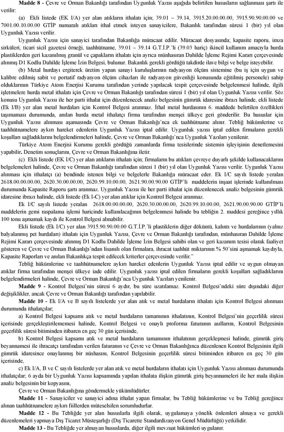 Uygunluk Yazısı için sanayici tarafından Bakanlığa müracaat edilir. Müracaat dosyasında; kapasite raporu, imza sirküleri, ticari sicil gazetesi örneği, taahhütname, 39.01 39.14 G.T.İ.P. li (39.