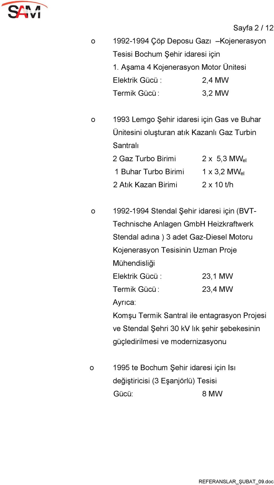 el 1 Buhar Turb Birimi 1 x 3,2 MW el 2 Atık Kazan Birimi 2 x 10 t/h 1992-1994 Stendal Şehir idaresi için (BVT- Technische Anlagen GmbH Heizkraftwerk Stendal adına ) 3 adet Gaz-Diesel Mtru Kjenerasyn