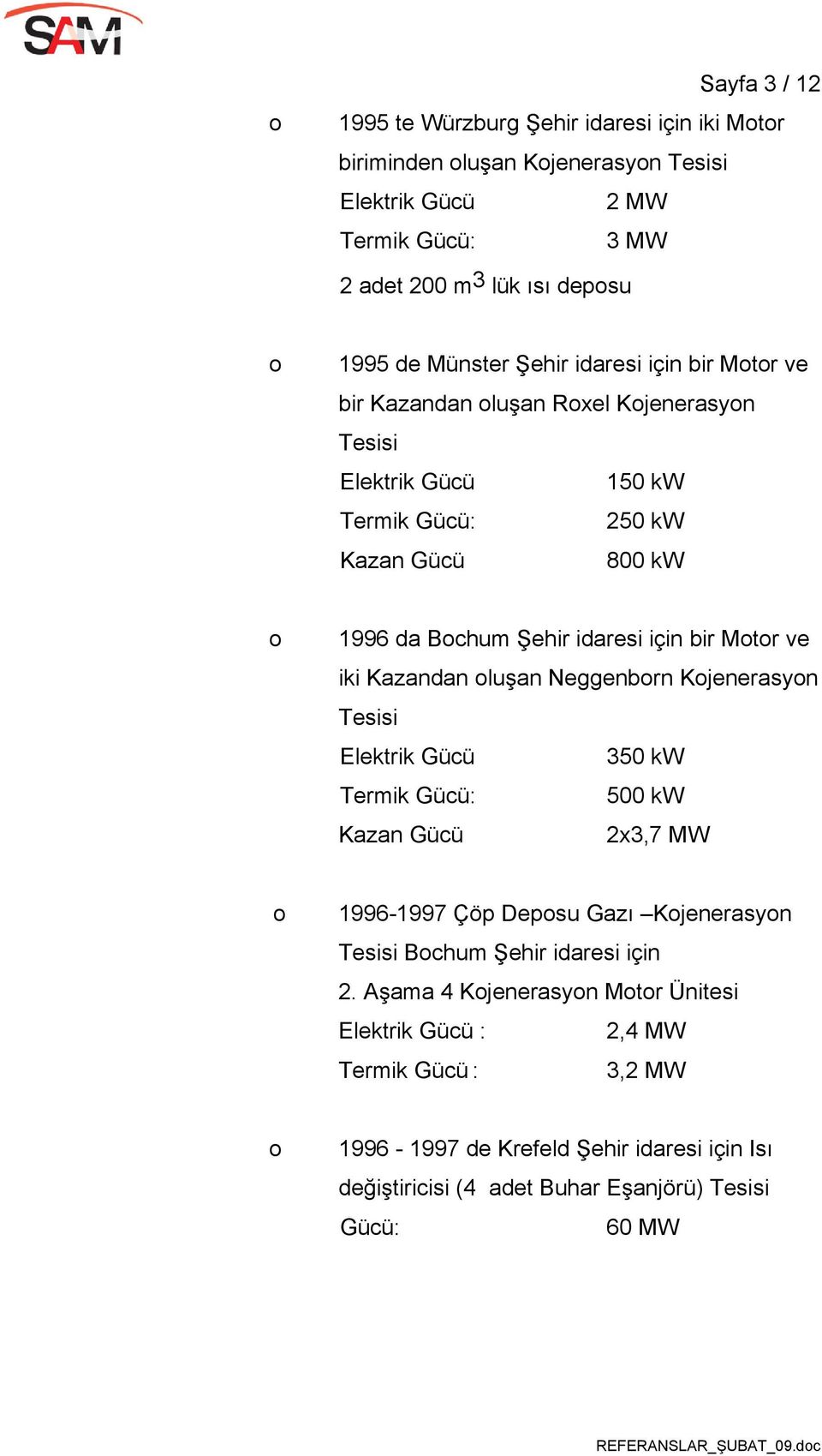 luşan Neggenbrn Kjenerasyn Tesisi Elektrik Gücü 350 kw Termik Gücü: 500 kw Kazan Gücü 2x3,7 MW 1996-1997 Çöp Depsu Gazı Kjenerasyn Tesisi Bchum Şehir idaresi için 2.