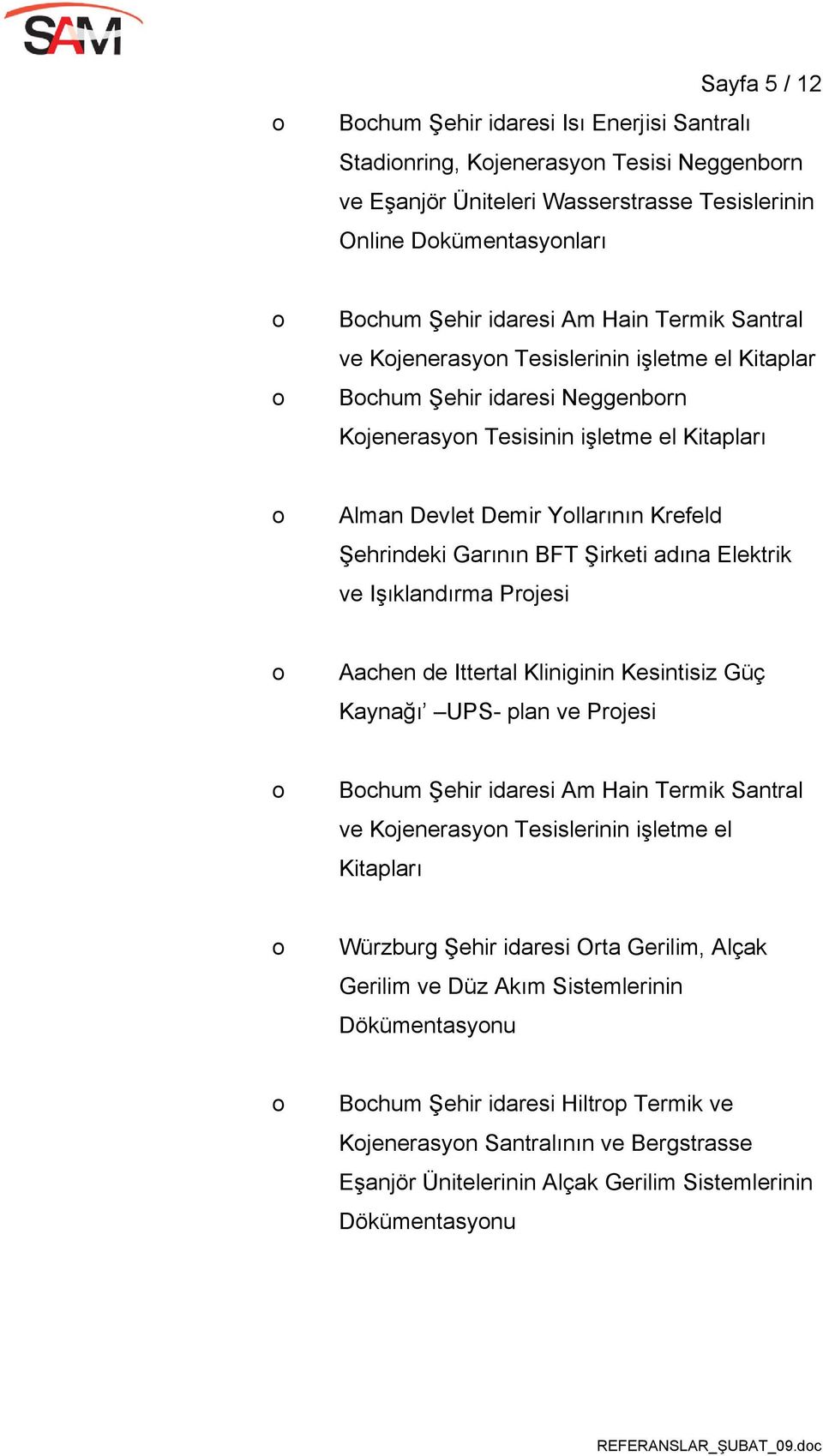 Şirketi adına Elektrik ve Işıklandırma Prjesi Aachen de Ittertal Kliniginin Kesintisiz Güç Kaynağı UPS- plan ve Prjesi Bchum Şehir idaresi Am Hain Termik Santral ve Kjenerasyn Tesislerinin işletme el