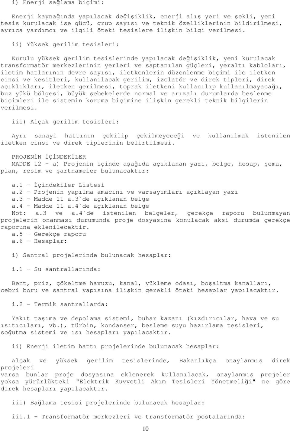 ii) Yüksek gerilim tesisleri: Kurulu yüksek gerilim tesislerinde yapılacak değişiklik, yeni kurulacak transformatör merkezlerinin yerleri ve saptanılan güçleri, yeraltı kabloları, iletim hatlarının