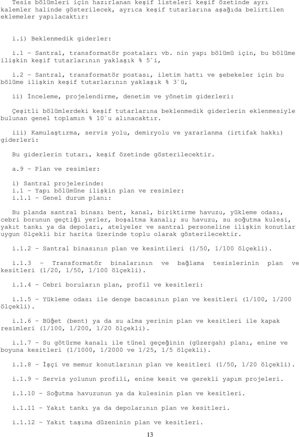 2 - Santral, transformatör postası, iletim hattı ve şebekeler için bu bölüme ilişkin keşif tutarlarının yaklaşık % 3`ü, ii) İnceleme, projelendirme, denetim ve yönetim giderleri: Çeşitli bölümlerdeki