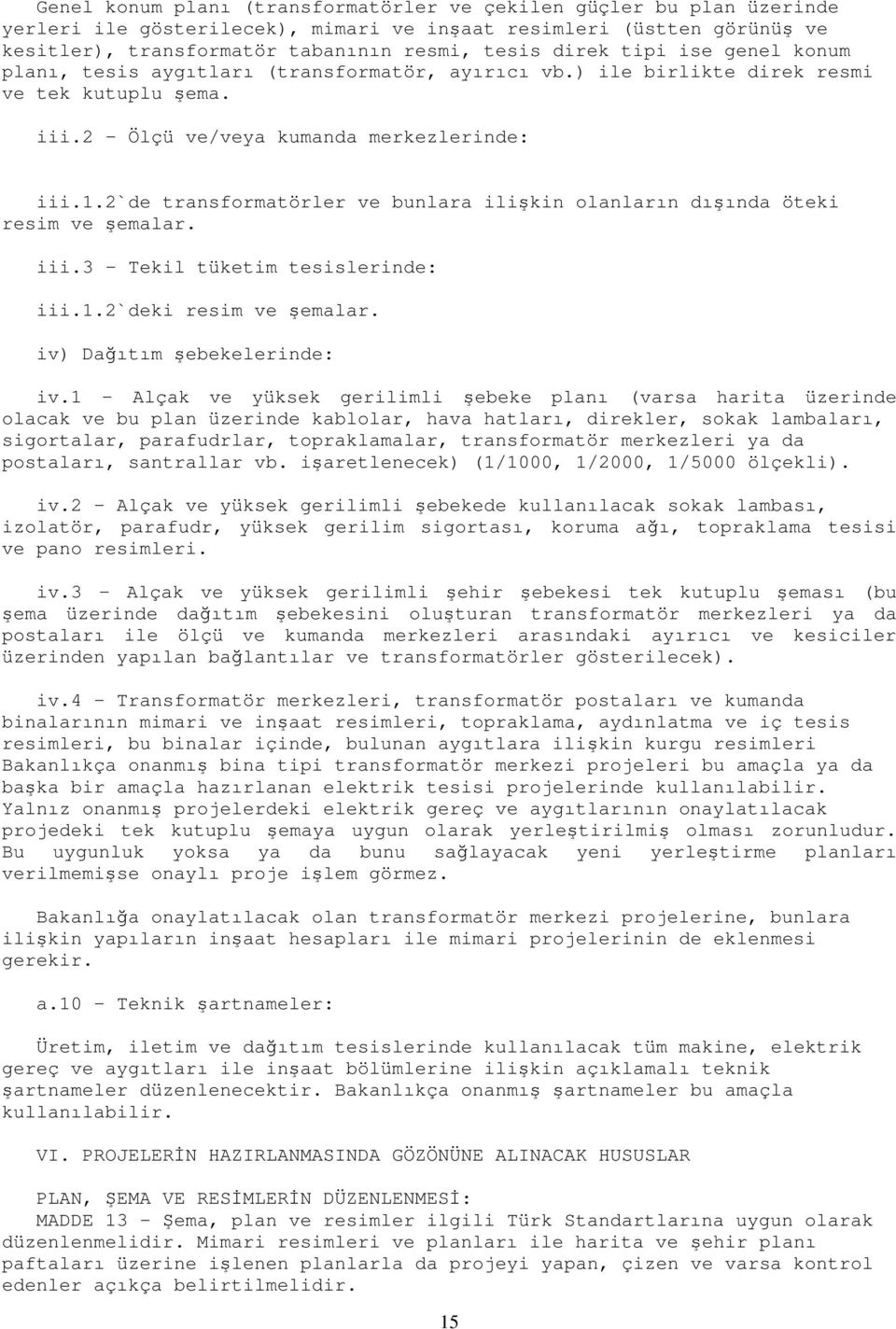 2`de transformatörler ve bunlara ilişkin olanların dışında öteki resim ve şemalar. iii.3 - Tekil tüketim tesislerinde: iii.1.2`deki resim ve şemalar. iv) Dağıtım şebekelerinde: iv.