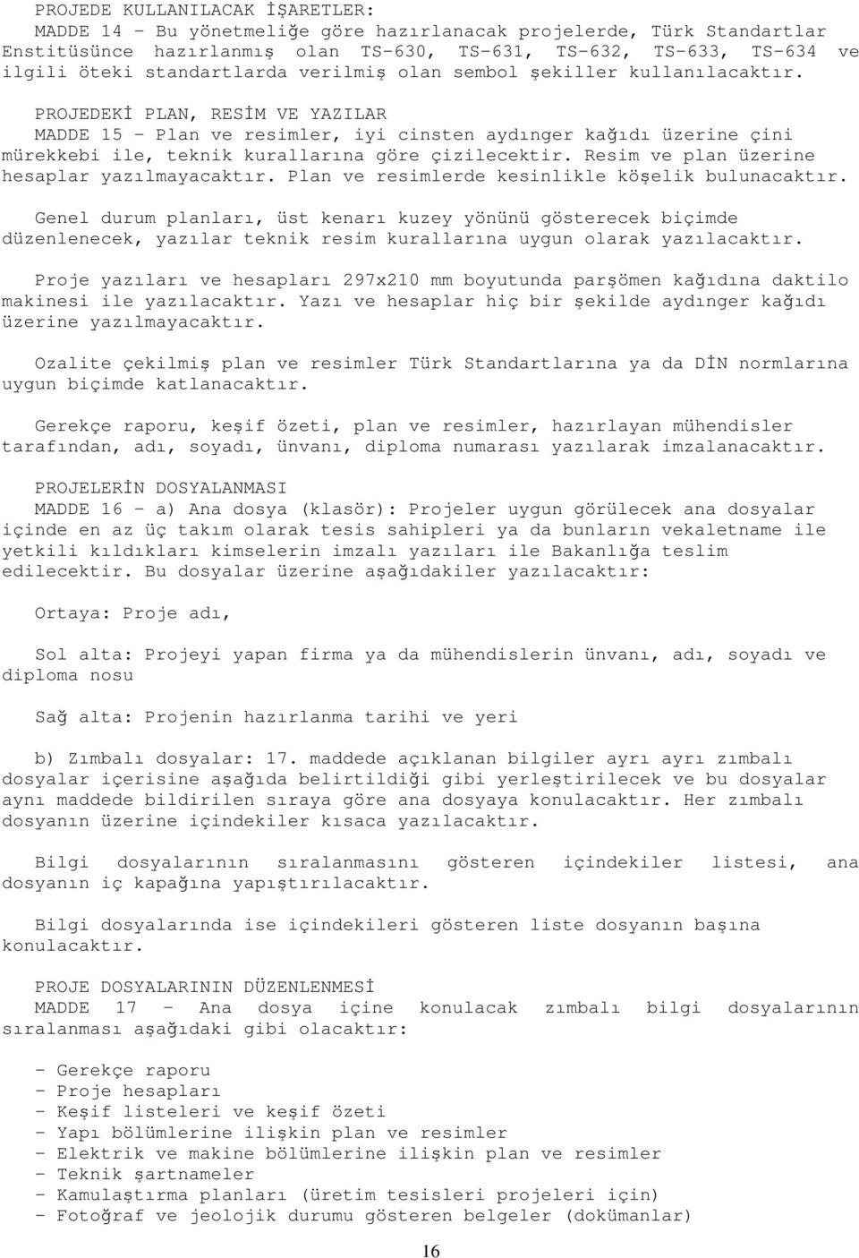 PROJEDEKİ PLAN, RESİM VE YAZILAR MADDE 15 - Plan ve resimler, iyi cinsten aydınger kağıdı üzerine çini mürekkebi ile, teknik kurallarına göre çizilecektir.