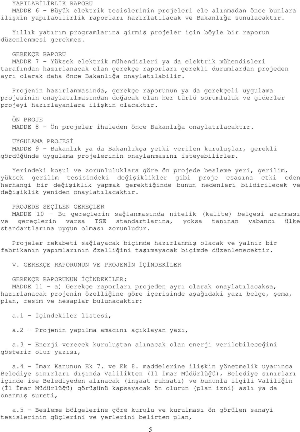 GEREKÇE RAPORU MADDE 7 - Yüksek elektrik mühendisleri ya da elektrik mühendisleri tarafından hazırlanacak olan gerekçe raporları gerekli durumlardan projeden ayrı olarak daha önce Bakanlığa