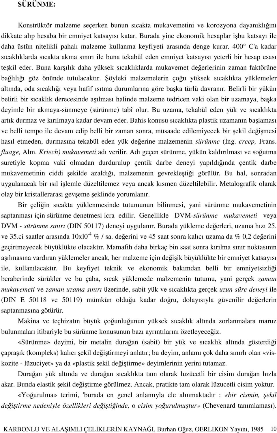 400 C'a kadar sıcaklıklarda sıcakta akma sınırı ile buna tekabül eden emniyet katsayısı yeterli bir hesap esası tekil eder.