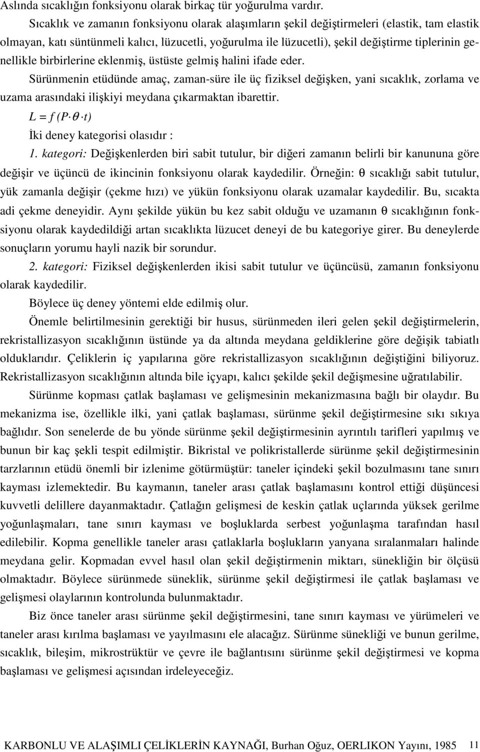 birbirlerine eklenmi, üstüste gelmi halini ifade eder. Sürünmenin etüdünde amaç, zaman-süre ile üç fiziksel deiken, yani sıcaklık, zorlama ve uzama arasındaki ilikiyi meydana çıkarmaktan ibarettir.