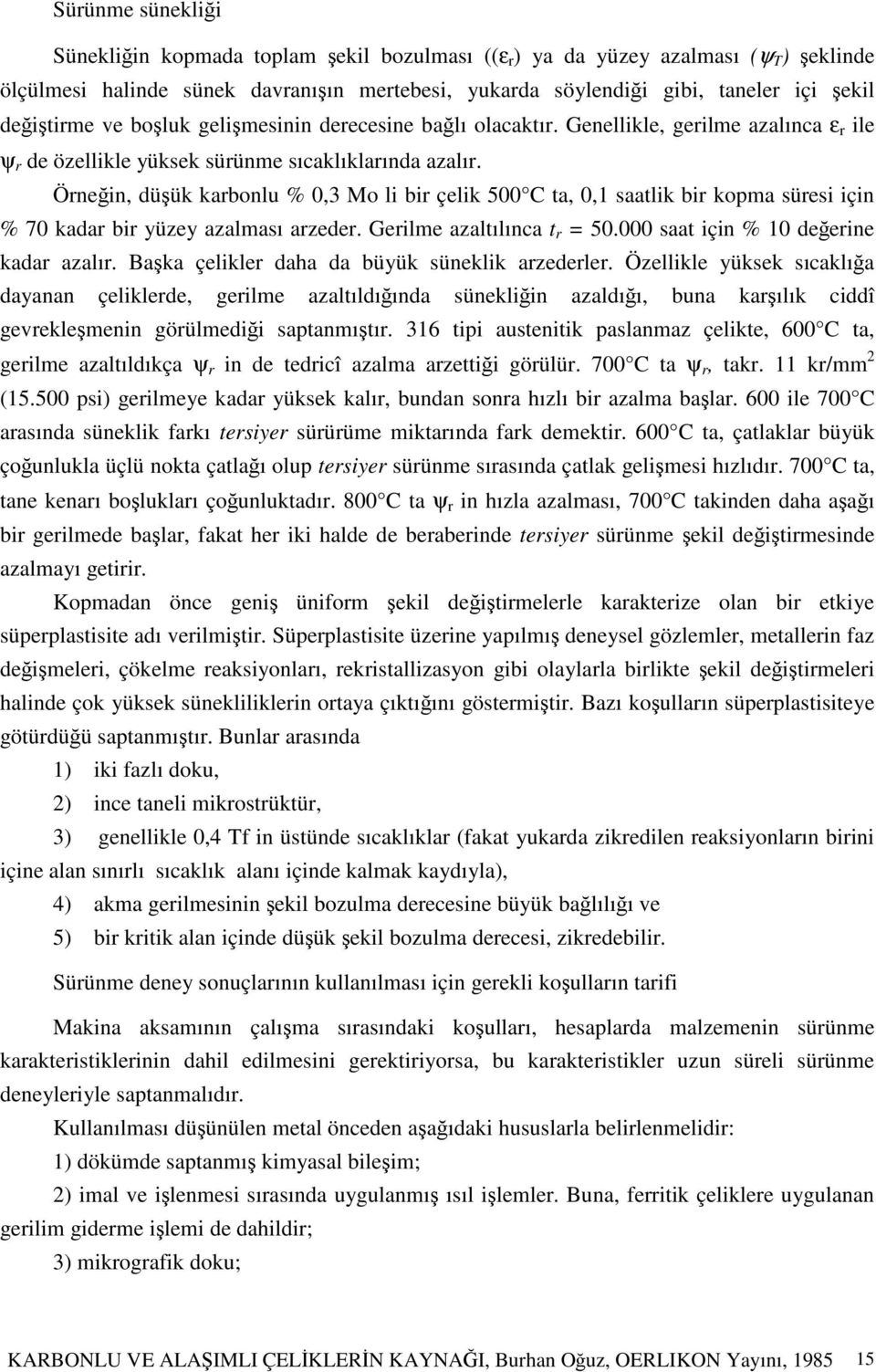 Örnein, düük karbonlu % 0,3 Mo li bir çelik 500 C ta, 0,1 saatlik bir kopma süresi için % 70 kadar bir yüzey azalması arzeder. Gerilme azaltılınca t r = 50.000 saat için % 10 deerine kadar azalır.