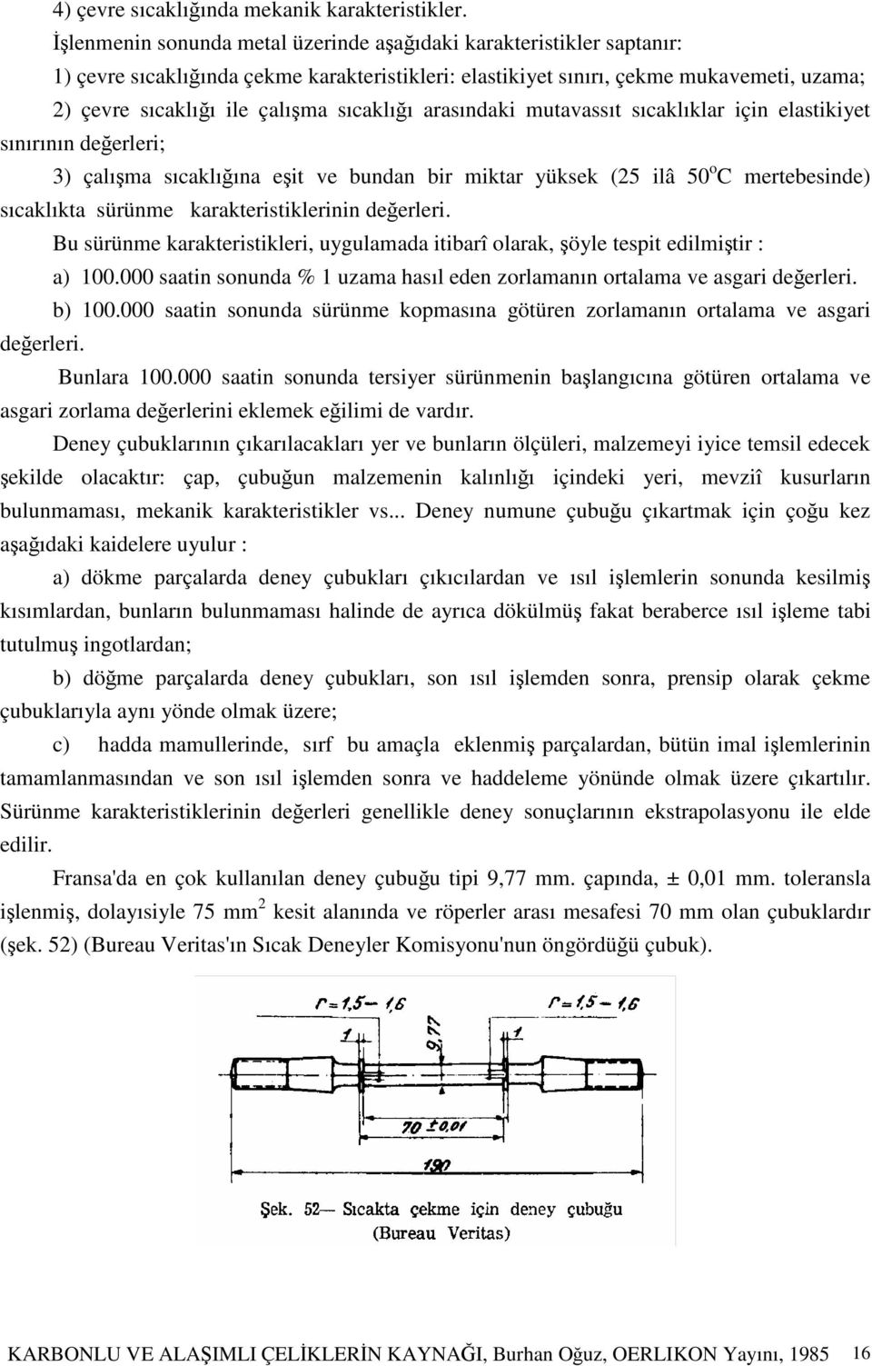 arasındaki mutavassıt sıcaklıklar için elastikiyet sınırının deerleri; 3) çalıma sıcaklıına eit ve bundan bir miktar yüksek (25 ilâ 50 o C mertebesinde) sıcaklıkta sürünme karakteristiklerinin