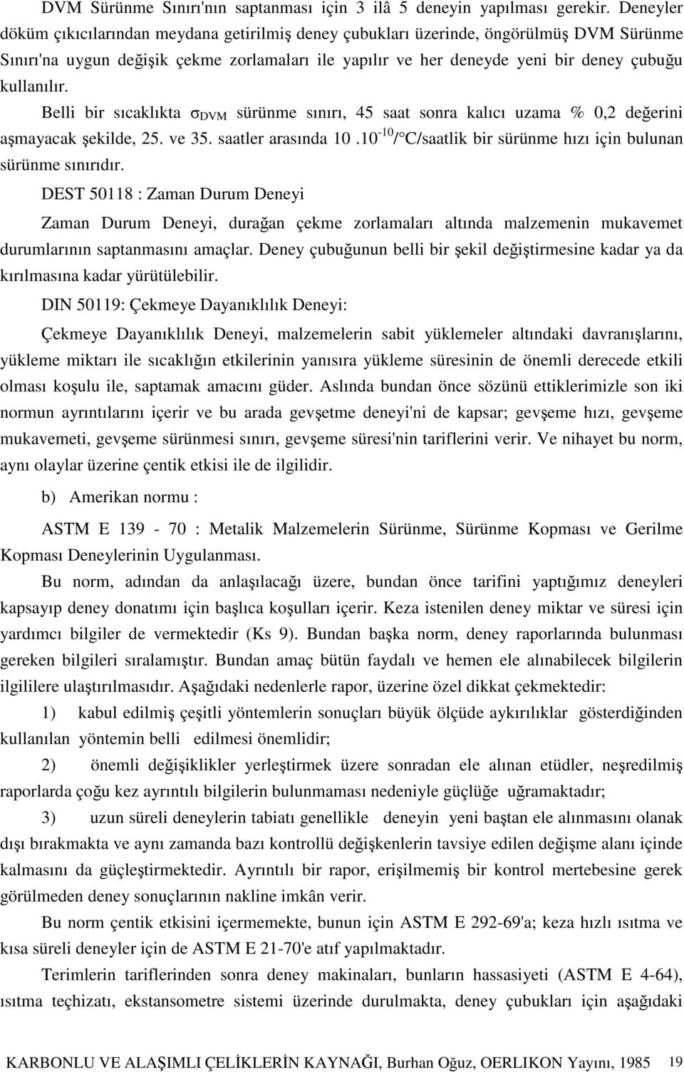 Belli bir sıcaklıkta DVM sürünme sınırı, 45 saat sonra kalıcı uzama % 0,2 deerini amayacak ekilde, 25. ve 35. saatler arasında 10.10-10 / C/saatlik bir sürünme hızı için bulunan sürünme sınırıdır.