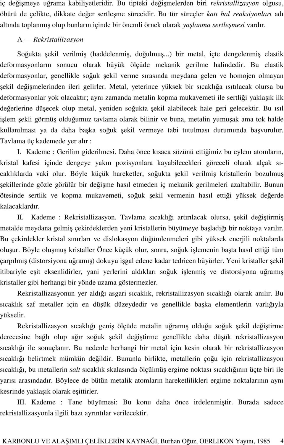 ..) bir metal, içte dengelenmi elastik deformasyonların sonucu olarak büyük ölçüde mekanik gerilme halindedir.