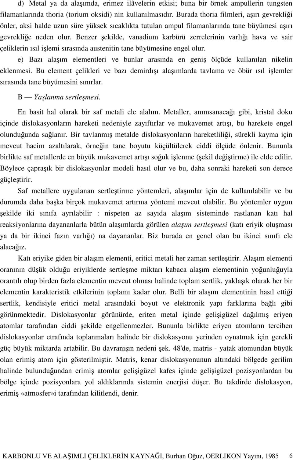 Benzer ekilde, vanadium karbürü zerrelerinin varlıı hava ve sair çeliklerin ısıl ilemi sırasında austenitin tane büyümesine engel olur.