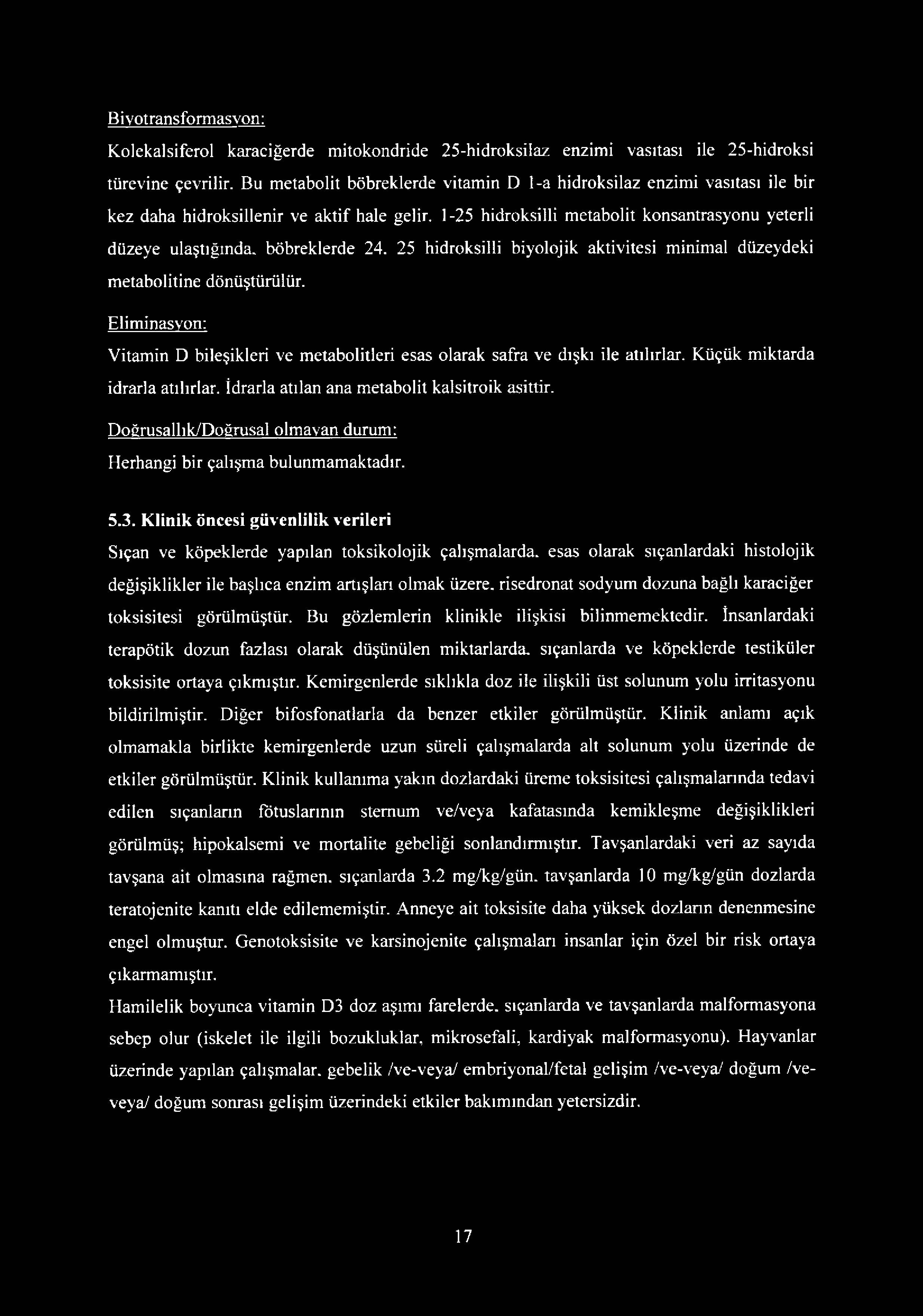 Biyotransformasvon: Kolekalsiferol karaciğerde mitokondride 25-hidroksiIaz enzimi vasıtası ile 25-hidroksi türevine çevrilir.