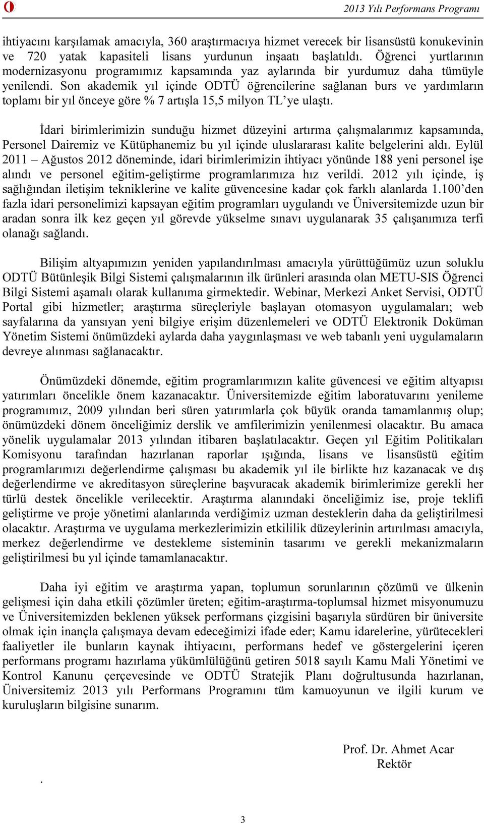 Son akademik yıl içinde ODTÜ öğrencilerine sağlanan burs ve yardımların toplamı bir yıl önceye göre % 7 artışla 15,5 milyon TL ye ulaştı.