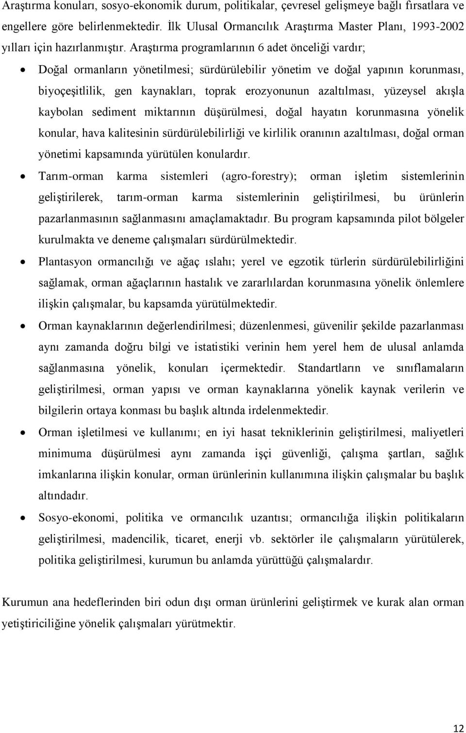 AraĢtırma programlarının 6 adet önceliği vardır; Doğal ormanların yönetilmesi; sürdürülebilir yönetim ve doğal yapının korunması, biyoçeģitlilik, gen kaynakları, toprak erozyonunun azaltılması,