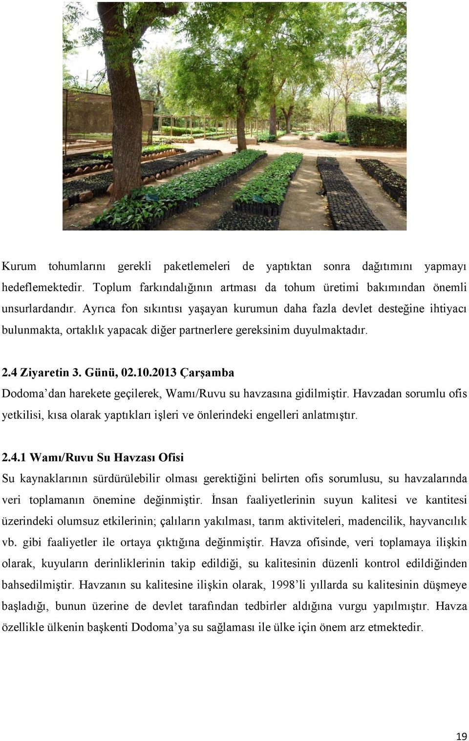 2013 ÇarĢamba Dodoma dan harekete geçilerek, Wamı/Ruvu su havzasına gidilmiģtir. Havzadan sorumlu ofis yetkilisi, kısa olarak yaptıkları iģleri ve önlerindeki engelleri anlatmıģtır. 2.4.