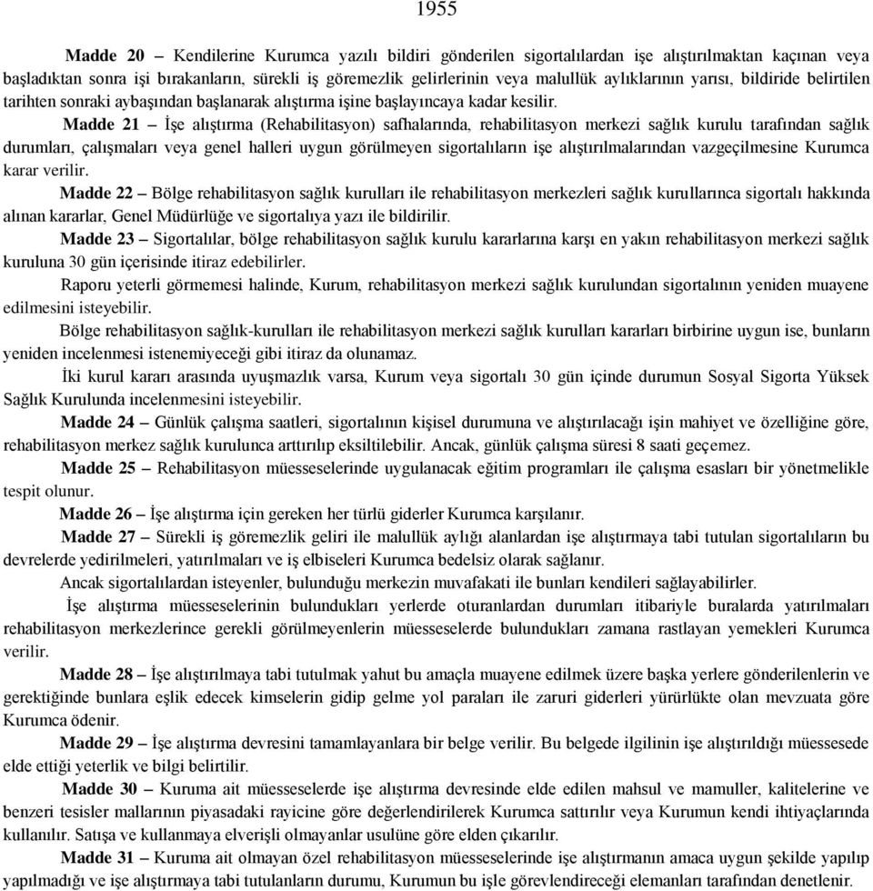 Madde 21 İşe alıştırma (Rehabilitasyon) safhalarında, rehabilitasyon merkezi sağlık kurulu tarafından sağlık durumları, çalışmaları veya genel halleri uygun görülmeyen sigortalıların işe