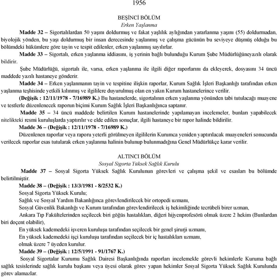 Madde 33 Sigortalı, erken yaşlanma iddiasını, iş yerinin bağlı bulunduğu Kurum Şube Müdürlüğüneyazılı olarak bildirir.