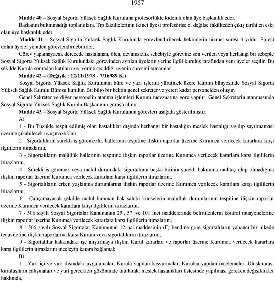 Madde 41 Sosyal Sigorta Yüksek Sağlık Kurulunda görevlendirilecek hekimlerin hizmet süresi 3 yıldır. Süresi dolan üyeler yeniden görevlendirilebilirler.