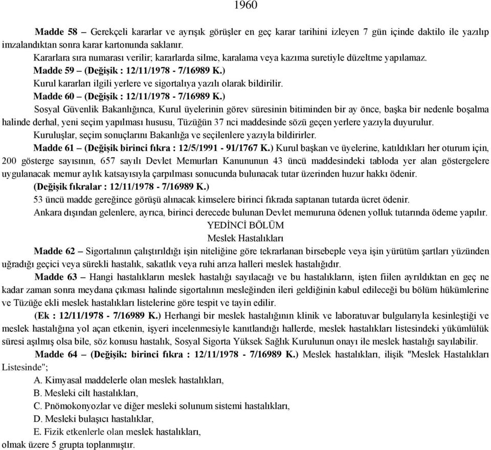 ) Kurul kararları ilgili yerlere ve sigortalıya yazılı olarak bildirilir. Madde 60 (Değişik : 12/11/1978-7/16989 K.