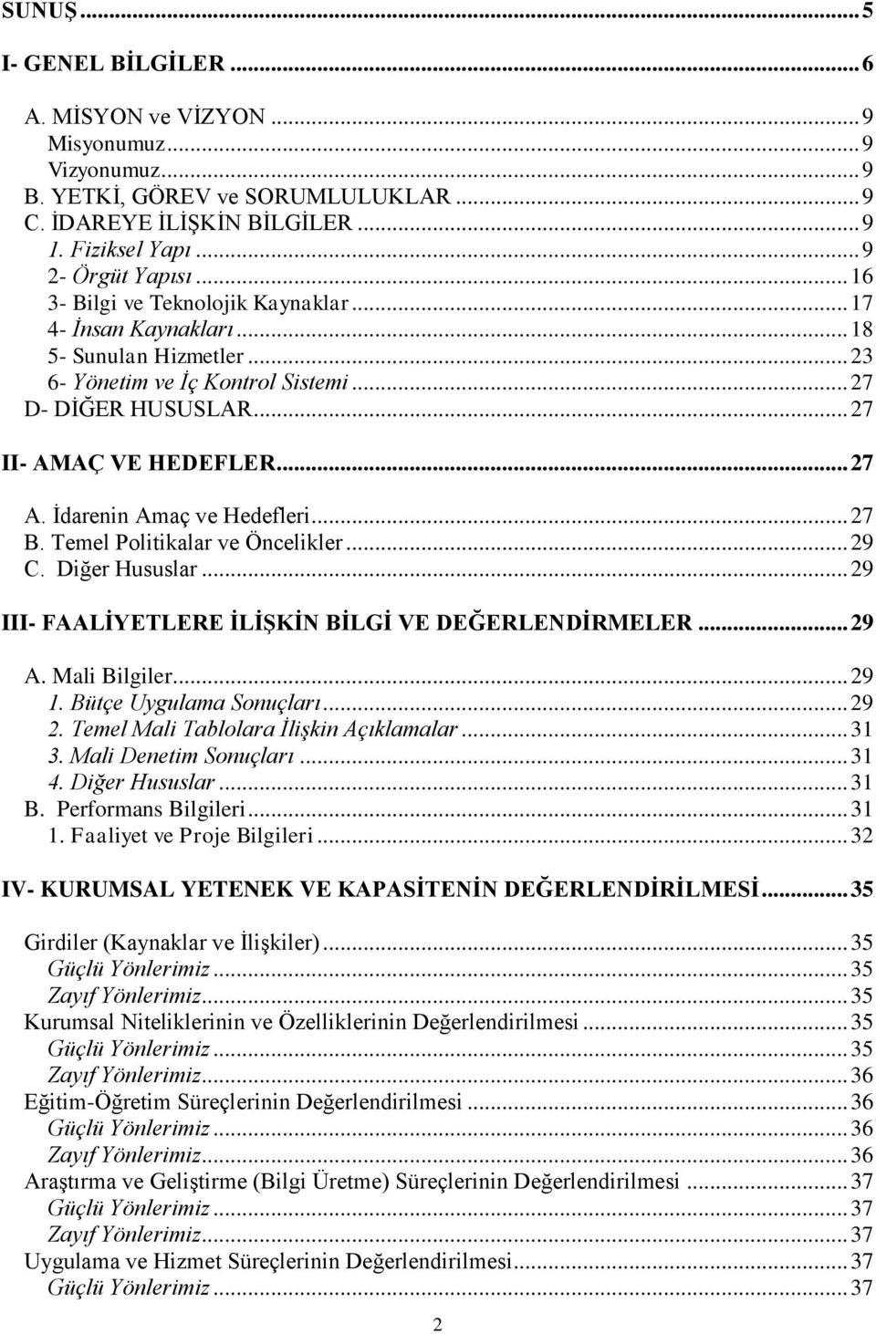 Ġdarenin Amaç ve Hedefleri... 27 B. Temel Politikalar ve Öncelikler... 29 C. Diğer Hususlar... 29 III- FAALĠYETLERE ĠLĠġKĠN BĠLGĠ VE DEĞERLENDĠRMELER... 29 A. Mali Bilgiler... 29 1.