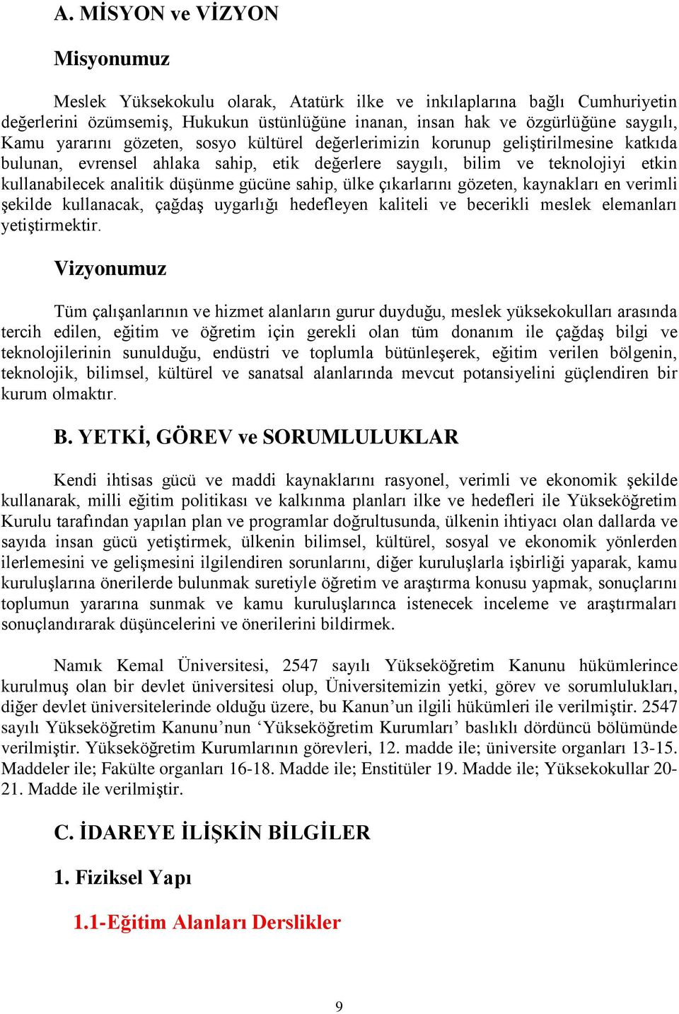 gücüne sahip, ülke çıkarlarını gözeten, kaynakları en verimli Ģekilde kullanacak, çağdaģ uygarlığı hedefleyen kaliteli ve becerikli meslek elemanları yetiģtirmektir.