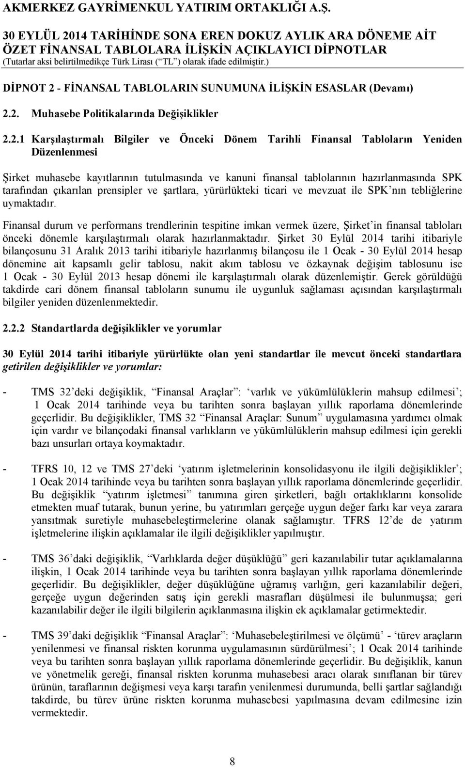 2. Muhasebe Politikalarında Değişiklikler 2.2.1 Karşılaştırmalı Bilgiler ve Önceki Dönem Tarihli Finansal Tabloların Yeniden Düzenlenmesi Şirket muhasebe kayıtlarının tutulmasında ve kanuni finansal