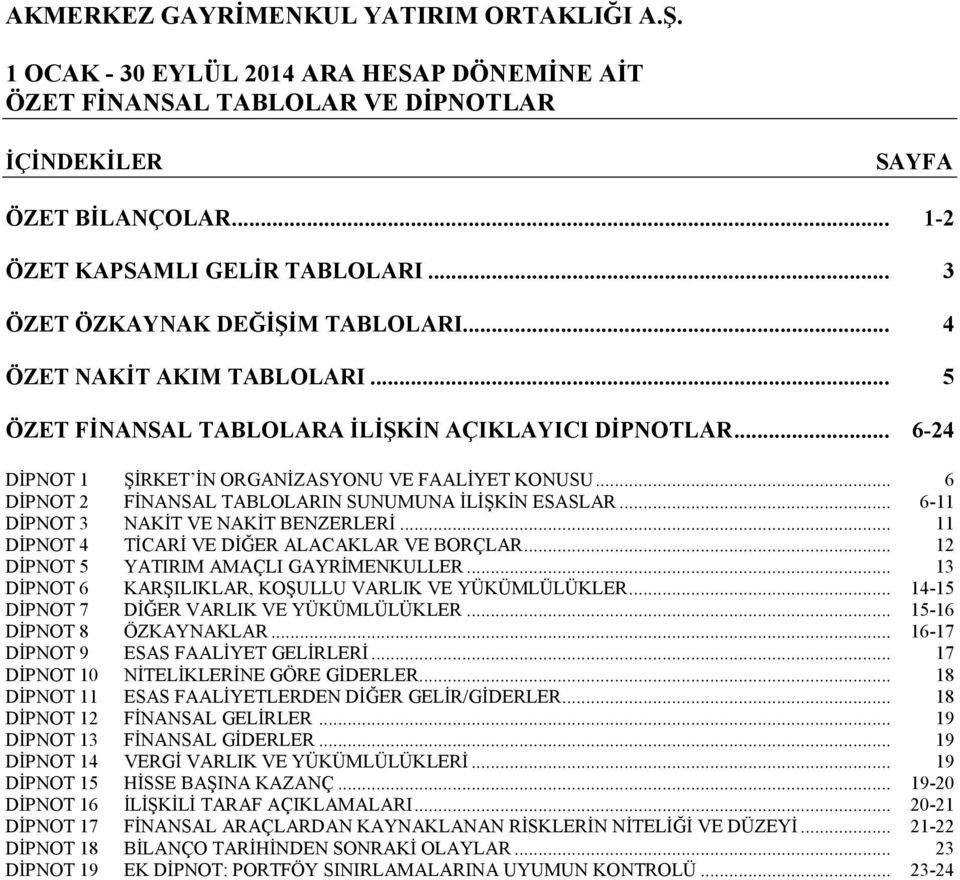 .. 11 DİPNOT 4 TİCARİ VE DİĞER ALACAKLAR VE BORÇLAR... 12 DİPNOT 5 YATIRIM AMAÇLI GAYRİMENKULLER... 13 DİPNOT 6 KARŞILIKLAR, KOŞULLU VARLIK VE YÜKÜMLÜLÜKLER.