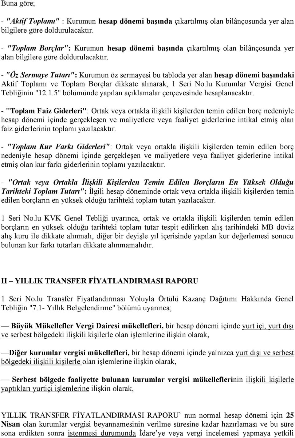 - "Öz Sermaye Tutarı": Kurumun öz sermayesi bu tabloda yer alan hesap dönemi başındaki Aktif Toplamı ve Toplam Borçlar dikkate alınarak, 1 