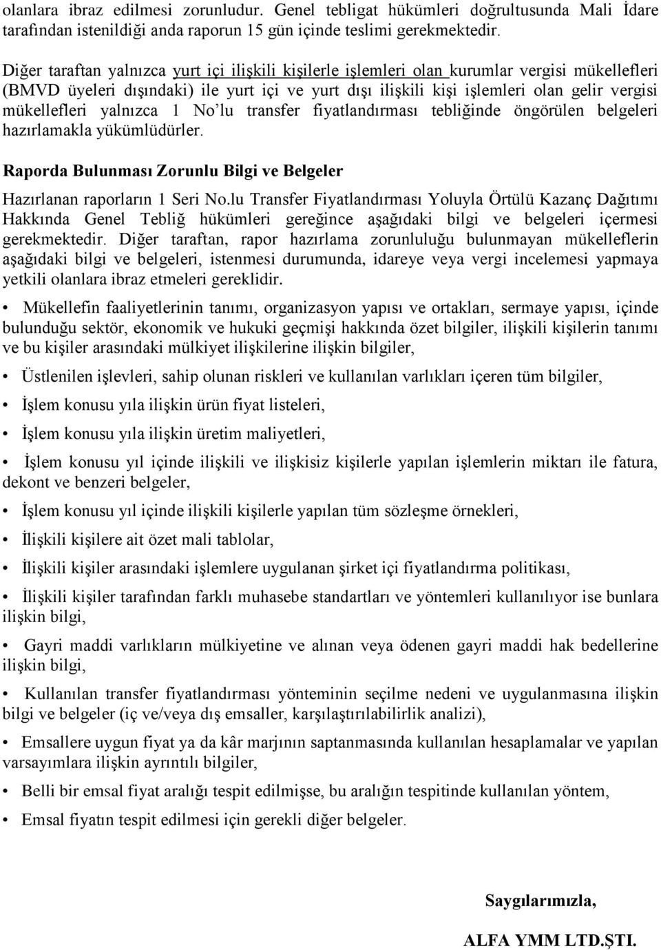 mükellefleri yalnızca 1 No lu transfer fiyatlandırması tebliğinde öngörülen belgeleri hazırlamakla yükümlüdürler. Raporda Bulunması Zorunlu Bilgi ve Belgeler Hazırlanan raporların 1 Seri No.