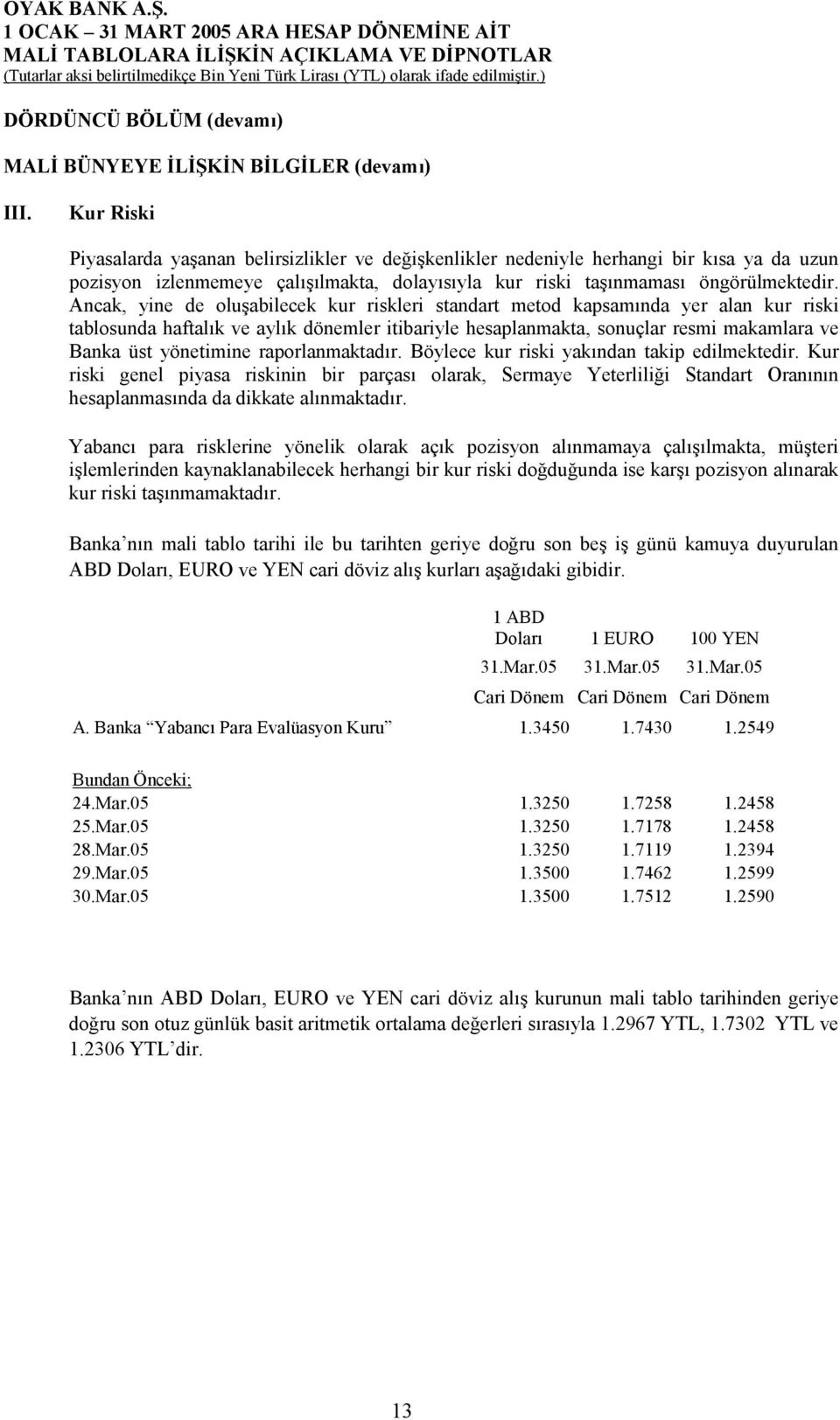 Ancak, yine de oluşabilecek kur riskleri standart metod kapsamõnda yer alan kur riski tablosunda haftalõk ve aylõk dönemler itibariyle hesaplanmakta, sonuçlar resmi makamlara ve Banka üst yönetimine